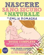 Nascere sano, sicuro e naturale in Emilia Romagna. Guida completa libro