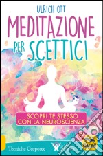 Meditazione per scettici. Scopri te stesso con la neuroscienza