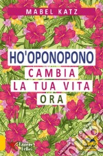 Ho'oponopono. Cambia la tua vita ora libro