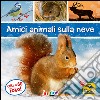 Amici animali sulla neve. Ediz. illustrata libro