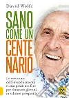 Sano come un centenario. Le vere cause dell'invecchiamento e cosa possiamo fare per rimanere giovani, in salute e prosperità libro