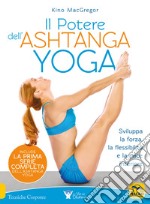 Il potere dell'Ashtanga yoga. Sviluppa la forza, la flessibilità e la pace interiore libro