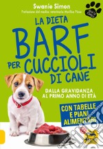 La dieta Barf per cuccioli di cane. Dalla gravidanza al primo anno di età libro