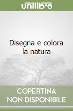 Disegna e colora la natura libro