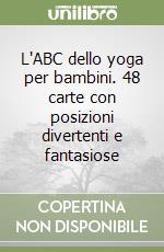 L'ABC dello yoga per bambini. 48 carte con posizioni divertenti e fantasiose libro