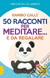 50 racconti per meditare... e da regalare libro