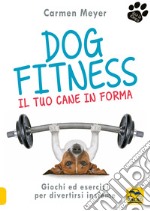 Dog fitness. Il tuo cane in forma libro