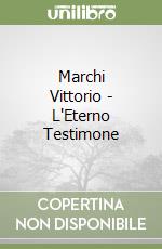 Marchi Vittorio - L'Eterno Testimone libro