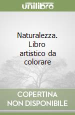 Naturalezza. Libro artistico da colorare libro