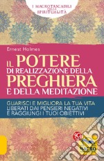 Il Potere di realizzazione della preghiera e della meditazione. Guarisci e migliora la tua vita. Liberati dai pensieri negativi e raggiungi i tuoi obiettivi libro