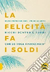 La felicità fa i soldi. Ricchi dentro e fuori con lo yoga finanziario libro di Sada Davide Francesco Garzotto Enrico