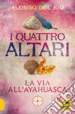 I quattro altari. La via all'Ayahuasca libro