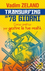 Transurfing in 78 giorni. Corso pratico per gestire la tua realtà libro