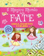 Il magico mondo delle fate. Gioca, divertiti e colora. Con adesivi libro