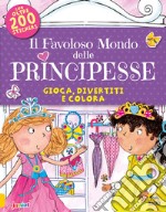 Il favoloso mondo delle principesse. Gioca, divertiti e colora. Con adesivi libro