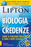 La biologia delle credenze. Come il pensiero influenza il DNA e ogni cellula. Ediz. ampliata libro di Lipton Bruce H.