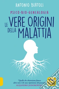 Le vere origini della malattia. Psico-bio-genealogia