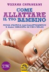 Come allattare il tuo bambino. Guida pratica all'allattamento e alla crescita di tuo figlio libro di Catanzani Tiziana