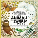 Giochiamo a nascondino con gli animali della foresta e della neve. Ediz. illustrata libro