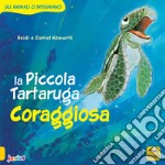 La Piccola Tartaruga coraggiosa. Gli animali ci insegnano. Ediz. illustrata libro