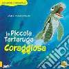 La Piccola Tartaruga coraggiosa. Gli animali ci insegnano. Ediz. illustrata libro