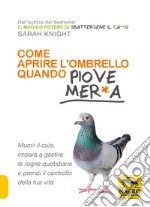 Come aprire l'ombrello quando fuori piove mer*a. Muovi il culo, impara a gestire le rogne quotidiane e prendi il controllo della tua vita libro