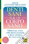 Denti sani per un corpo sano. Valutazione critica delle devitalizzazioni e delle infezioni del cavo orale libro di Miclavez Antonio