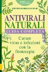 Antivirali naturali. Guida completa. Curare virus e infezioni con la fitoterapia libro