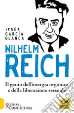 Wilhelm Reich. Il genio dell'energia orgonica e della liberazione sessuale libro