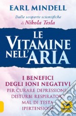 Le vitamine nell'aria. I benefici degli ioni negativi per curare depressione, disturbi respiratori, mal di testa, ipertensione libro