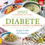 Diabete. Ricette curative e consigli alimentari. Scopri il cibo che guarisce. Con Contenuto digitale per download e accesso on line libro