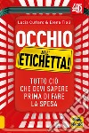 Occhio all'etichetta! Tutto ciò che devi sapere prima di fare la spesa. Con Contenuto digitale per download e accesso on line libro di Cuffaro Lucia Tioli Elena