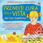 Prenditi cura della vista del tuo bambino. Posizioni corrette e benessere visivo per favorire un miglior apprendimento libro