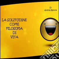 La solitudine come filosofia di vita libro