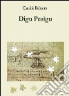 Digu Pesìgu libro di Balostro Claudio