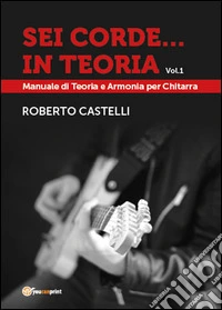 Sei corde... in teoria. Vol. 1