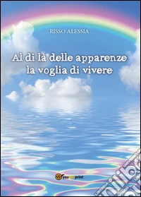 Al di là delle apparenze la voglia di vivere libro