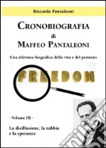 Cronobiografia di Maffeo Pantaleoni. Una rilettura biografica della vita e del pensiero. Vol. 3: La disillusione, la rabbia e la speranza