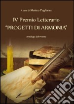 4º premio letterario 'Progetti di armonia'. Antologia del premio libro