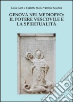 Genova nel Medioevo: il potere vescovile e la spiritualità libro