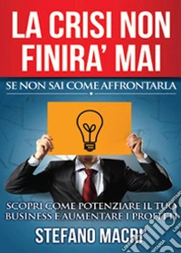La crisi non finirà mai. Se non sai come affrontarla libro