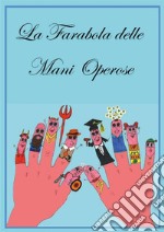 La farabola delle mani operose. Ediz. illustrata libro