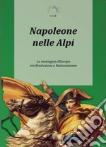 Napoleone nelle Alpi. Le montagne d'Europa tra rivoluzione e restaurazione libro