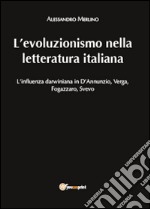 L'evoluzionismo nella letteratura italiana. L'influenza darwiniana in D'Annunzio, Verga, Fogazzaro, Svevo libro