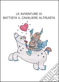 Le avventure di Battista il cavaliere altruista libro