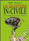 La giustizia in-civile. Una moderna forma di schiavitù libro di Genziani Stella