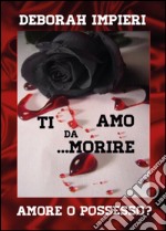 Ti amo da morire. Amore o possesso?