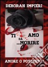 Ti amo da morire. Amore o possesso? libro