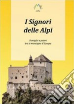 I signori delle Alpi. Famiglie e poteri tra le montagne d'Europa libro