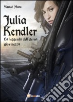 Julia Kendler. La leggenda dell'eterna giovinezza libro